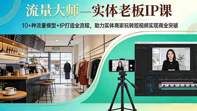 流量大师—实体老板IP课：10+种流量模型+IP打造全流程，助力实体商家玩转短视频实现商业突破-鱼见海资源网-免费PHP网站源码模板,插件软件网创AI智能体资源分享平台！