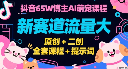 抖音65W博主AI萌宠课程，新赛道流量大，原创+二创，全套课程+提示词-客创社 - 专注互联网轻资产创业及网络项目资源整合与分享客创社-免费且强大的项目分享网站！