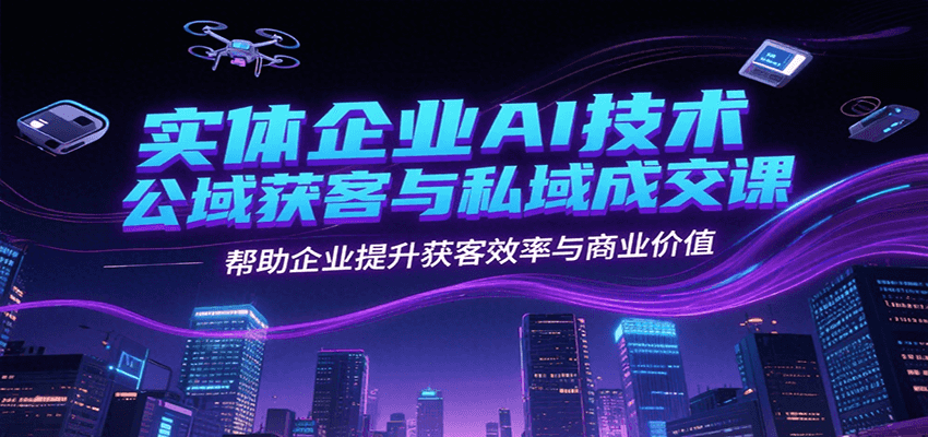 实体企业AI技术公域获客与私域成交课，帮助企业提升获客效率与商业价值-客创社 - 专注互联网轻资产创业及网络项目资源整合与分享客创社-免费且强大的项目分享网站！
