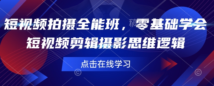 短视频拍摄全能班，零基础学会短视频剪辑摄影思维逻辑客创社 - 专注互联网轻资产创业及网络项目资源整合与分享客创社 - 专注互联网轻资产创业及网络项目资源整合与分享