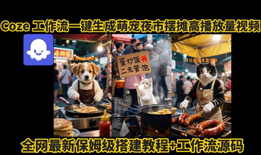 coze工作流一键生成萌宠夜市摆摊AI高赞高播放量视频保姆级拆解教程-客创社 - 专注互联网轻资产创业及网络项目资源整合与分享客创社-免费且强大的项目分享网站！