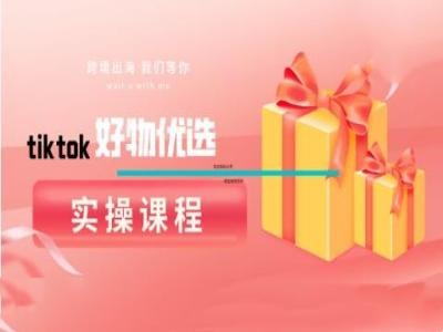 tiktok好物优选实操课程，好物分享操作技巧客创社 - 专注互联网轻资产创业及网络项目资源整合与分享客创社 - 专注互联网轻资产创业及网络项目资源整合与分享