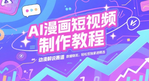 AI漫画短视频制作教程，动漫解说赛道，数据稳定且流量高，轻松签独家进精选-客创社 - 专注互联网轻资产创业及网络项目资源整合与分享客创社-免费且强大的项目分享网站！