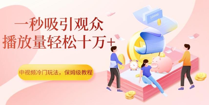 中视频冷门玩法，一秒吸引观众，播放量轻松十万+，保姆级教程【揭秘】客创社 - 专注互联网轻资产创业及网络项目资源整合与分享客创社 - 专注互联网轻资产创业及网络项目资源整合与分享
