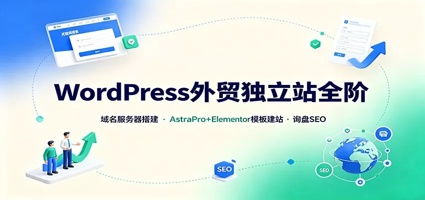WordPress外贸独立站全阶：域名服务器搭建，AstraPro+Elementor模板建站与询盘询盘SEO-鱼见海资源网-免费PHP网站源码模板,插件软件网创AI智能体资源分享平台！