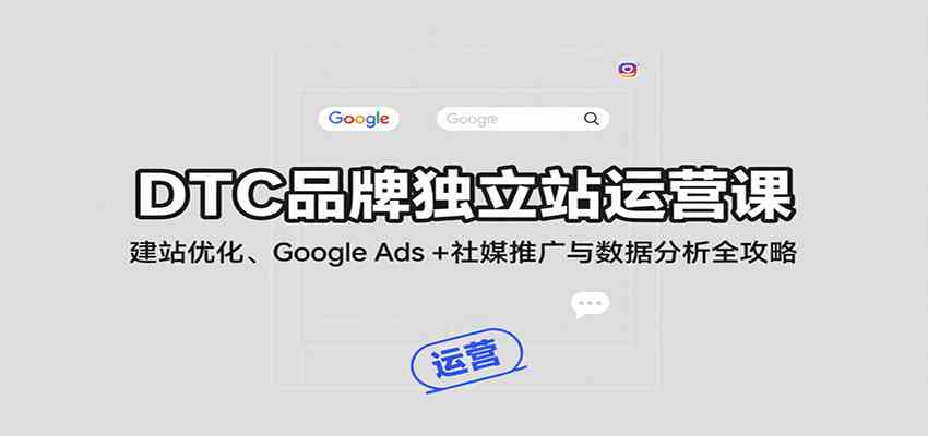 DTC品牌独立站运营课：建站优化、Google Ads + 社媒推广与数据分析全攻略-客创社 - 专注互联网轻资产创业及网络项目资源整合与分享客创社-免费且强大的项目分享网站！