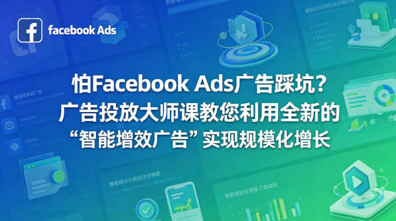 怕Facebook Ads广告踩坑？广告投放大师课教您利用全新的“智能增效广告”实现规模化增长【原创双语字幕】客创社区-专注互联网轻资产资源整合与分享客创社区-专注互联网轻资产资源整合与分享