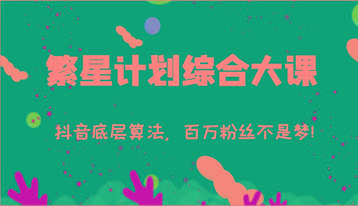 2024繁星计划综合大课：抖音底层算法，百万粉丝不是梦!(77节)客创社 - 专注互联网轻资产创业及网络项目资源整合与分享客创社 - 专注互联网轻资产创业及网络项目资源整合与分享
