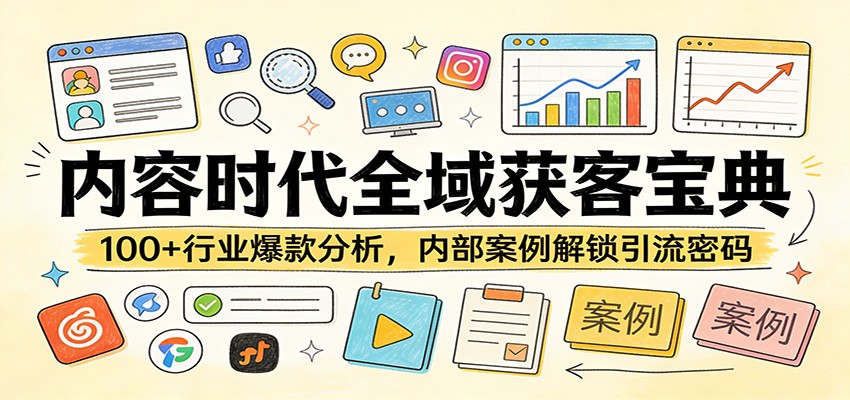 内容时代全域获客宝典：100+行业爆款分析，内部案例解锁引流密码客创社区-专注互联网轻资产资源整合与分享客创社区-专注互联网轻资产资源整合与分享