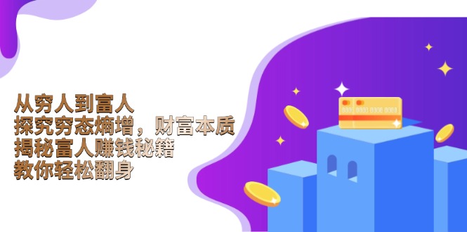从穷人到富人：探究穷态熵增，财富本质，揭秘富人赚钱秘籍，教你轻松翻身客创社 - 专注互联网轻资产创业及网络项目资源整合与分享客创社 - 专注互联网轻资产创业及网络项目资源整合与分享