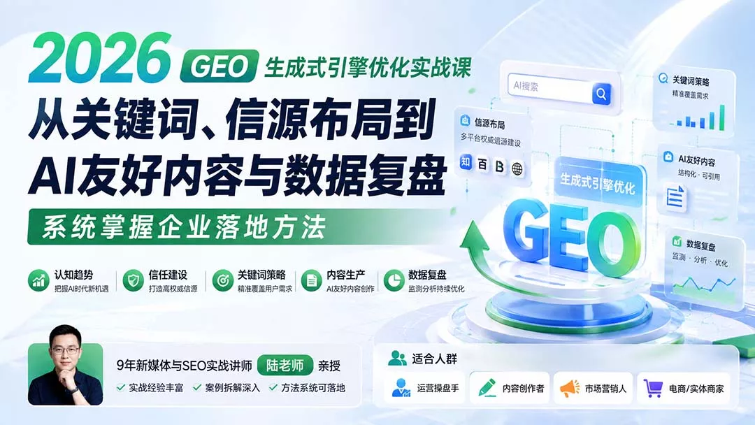2026 GEO生成式引擎优化实战课：从关键词、信源布局到AI友