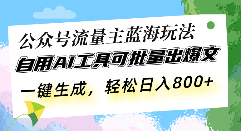 公众号流量主蓝海玩法 自用AI工具可批量出爆文，一键生成，轻松日入800客创社 - 专注互联网轻资产创业及网络项目资源整合与分享客创社 - 专注互联网轻资产创业及网络项目资源整合与分享