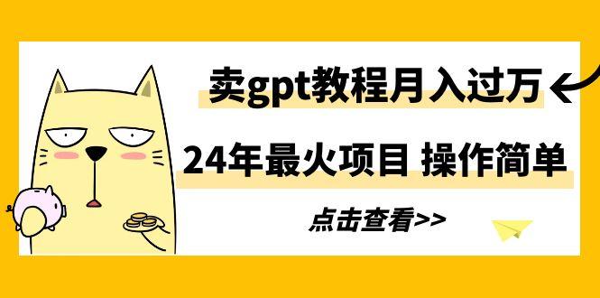 24年最火项目，卖gpt教程月入过万，操作简单客创社 - 专注互联网轻资产创业及网络项目资源整合与分享客创社 - 专注互联网轻资产创业及网络项目资源整合与分享
