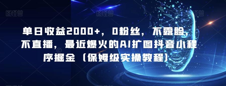 单日收益2000+，0粉丝，不露脸，不直播，最近爆火的AI扩图抖音小程序掘金（保姆级实操教程）客创社 - 专注互联网轻资产创业及网络项目资源整合与分享客创社 - 专注互联网轻资产创业及网络项目资源整合与分享