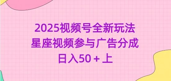 2025视频号全新玩法-星座视频参与广告分成，日入50+上客创社 - 专注互联网轻资产创业及网络项目资源整合与分享客创社 - 专注互联网轻资产创业及网络项目资源整合与分享