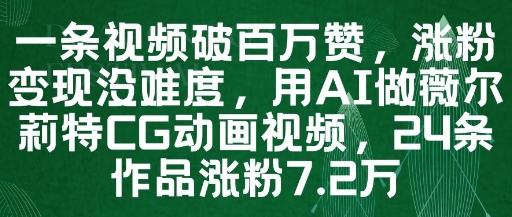 一条视频破百万赞，涨粉变现没难度，用AI做薇尔莉特CG动画视频，24条作品涨粉7.2W-客创社 - 专注互联网轻资产创业及网络项目资源整合与分享客创社-免费且强大的项目分享网站！
