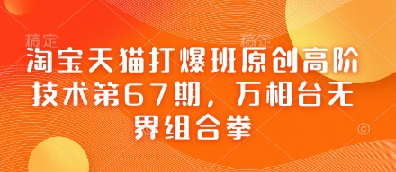 淘宝天猫打爆班原创高阶技术第67期，万相台无界组合拳客创社 - 专注互联网轻资产创业及网络项目资源整合与分享客创社 - 专注互联网轻资产创业及网络项目资源整合与分享