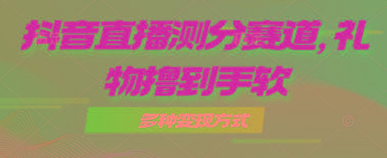 抖音直播测分赛道，多种变现方式，轻松日入1000+客创社 - 专注互联网轻资产创业及网络项目资源整合与分享客创社 - 专注互联网轻资产创业及网络项目资源整合与分享