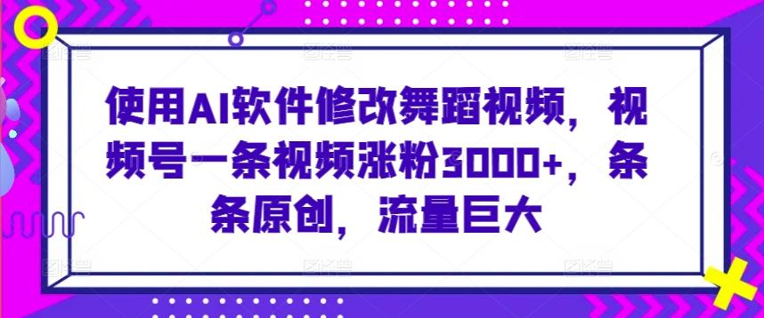 使用AI软件修改舞蹈视频，视频号一条视频涨粉3000+，条条原创，流量巨大【揭秘】客创社 - 专注互联网轻资产创业及网络项目资源整合与分享客创社 - 专注互联网轻资产创业及网络项目资源整合与分享