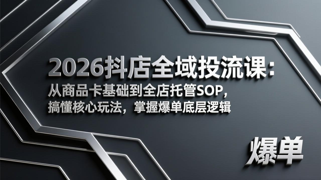 2026抖店全域投流课：从商品卡基础到全店托管SOP，搞懂核心玩法，掌握爆单底层逻辑-鱼见海资源网-免费PHP网站源码模板,插件软件网创AI智能体资源分享平台！