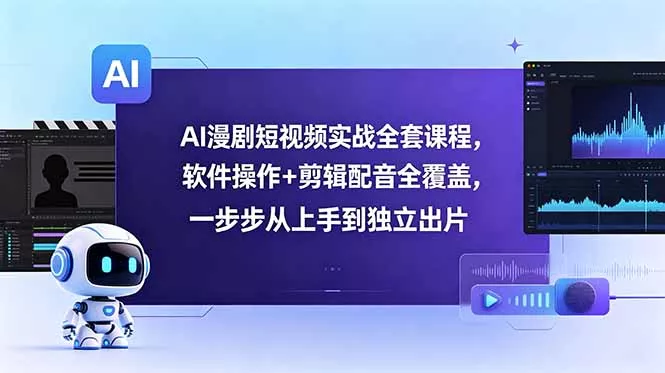 AI漫剧短视频实战全套课程，软件操作+剪辑配音全覆盖，一步步从上手到独立出片客创社区-专注互联网轻资产资源整合与分享客创社区-专注互联网轻资产资源整合与分享
