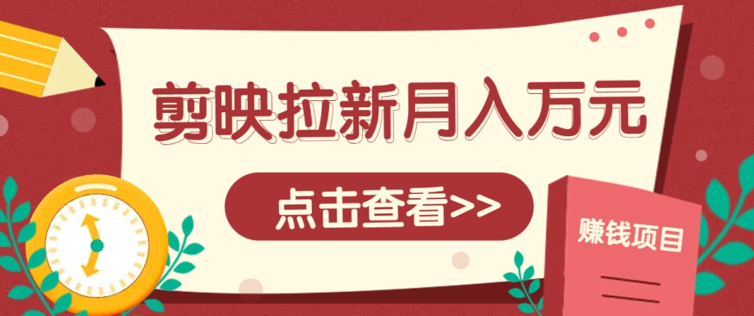 剪映拉新推广项目，5个粉丝就能操作，月入1w+超详细攻略！【附入口】客创社 - 专注互联网轻资产创业及网络项目资源整合与分享客创社 - 专注互联网轻资产创业及网络项目资源整合与分享
