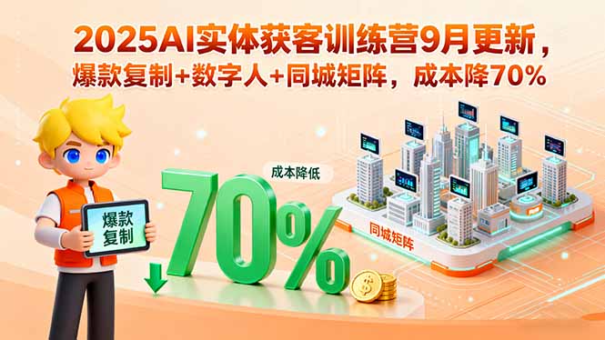 2025AI实体获客训练营9月更新，爆款复制+数字人+同城矩阵，成本降70%客创社区-专注互联网轻资产资源整合与分享客创社区-专注互联网轻资产资源整合与分享