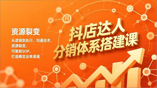 抖店达人分销体系搭建课，从逻辑到执行、沟通话术、资源裂变，可复制SOP，打造稳定出单渠道客创社区-专注互联网轻资产资源整合与分享客创社区-专注互联网轻资产资源整合与分享