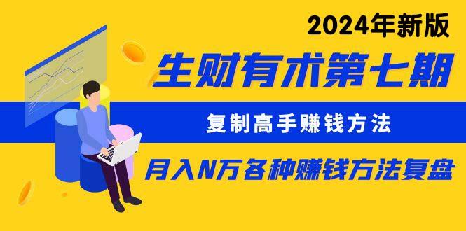 (9460期)生财有术第七期：复制高手赚钱方法 月入N万各种方法复盘(更新到24年0313)客创社 - 专注互联网轻资产创业及网络项目资源整合与分享客创社 - 专注互联网轻资产创业及网络项目资源整合与分享
