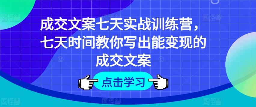 成交文案七天实战训练营，七天时间教你写出能变现的成交文案客创社 - 专注互联网轻资产创业及网络项目资源整合与分享客创社 - 专注互联网轻资产创业及网络项目资源整合与分享