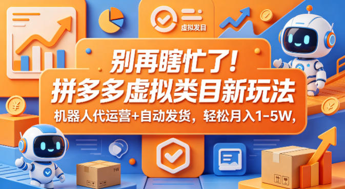 别再瞎忙了！拼多多虚拟类目新玩法，机器人代运营+自动发货，轻松月入1-5W【揭秘】-鱼见海资源网-免费PHP网站源码模板,插件软件网创AI智能体资源分享平台！
