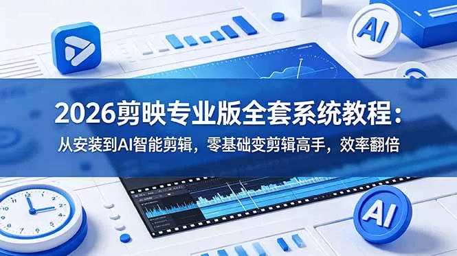 2026剪映专业版全套系统教程：从安装到AI智能剪辑，零基础变剪辑高手，效率翻倍客创社区-专注互联网轻资产资源整合与分享客创社区-专注互联网轻资产资源整合与分享