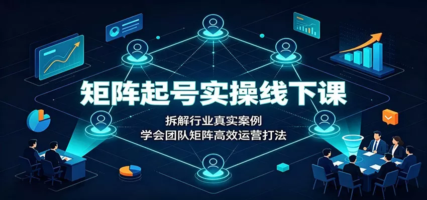 矩阵起号实操线下课：拆解行业真实案例，学会团队矩阵高效运营打法 《鱼见海科技》-鱼见海资源网-免费PHP网站源码模板,插件软件网创AI智能体资源分享平台！