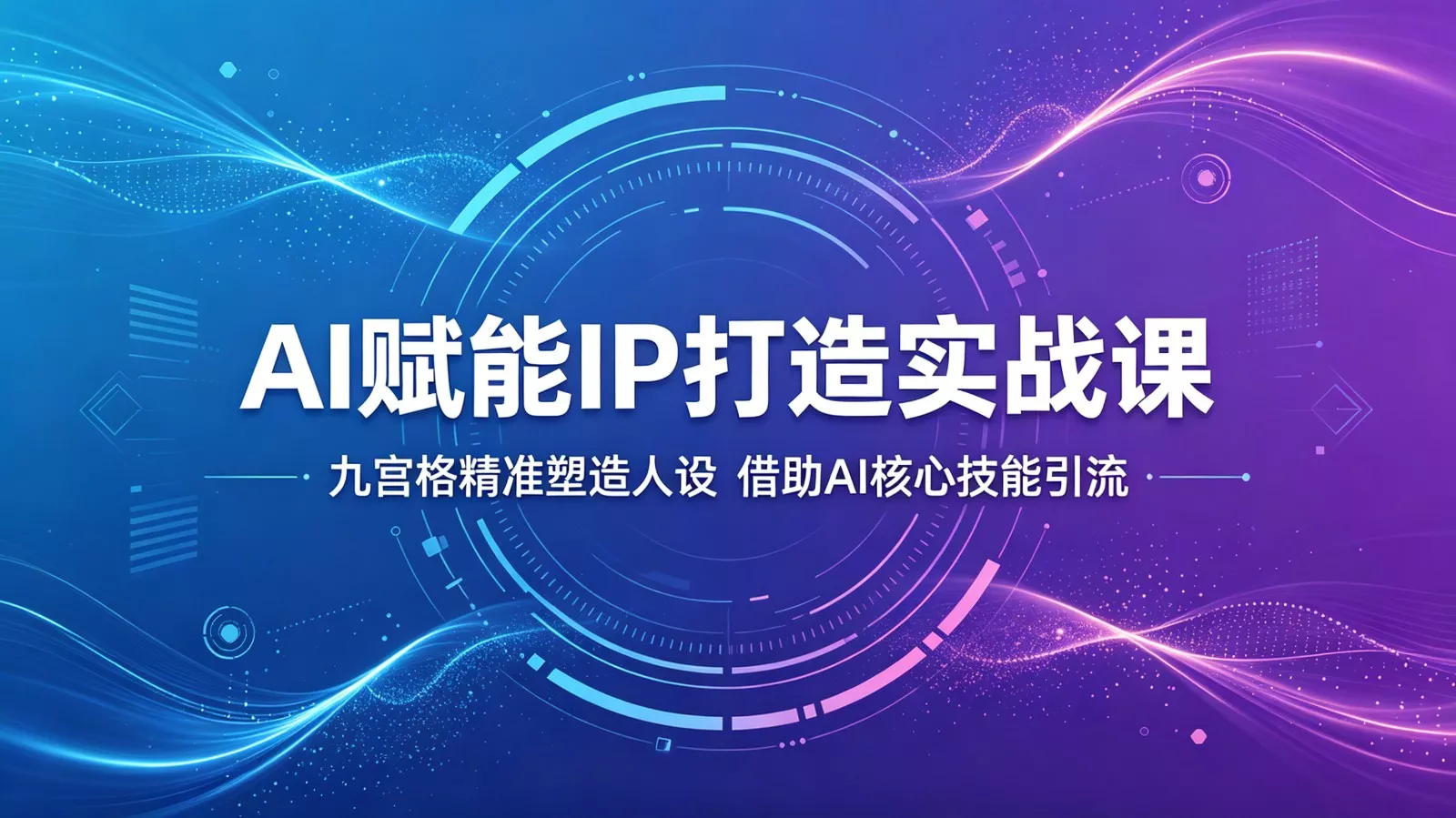 AI赋能IP打造实战课：九宫格精准塑造人设，借助AI核心技能引流客创社区-专注互联网轻资产资源整合与分享客创社区-专注互联网轻资产资源整合与分享