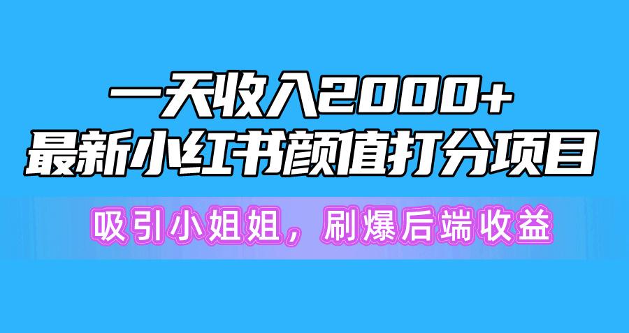 一天收入2000+，最新小红书颜值打分项目，吸引小姐姐，刷爆后端收益客创社 - 专注互联网轻资产创业及网络项目资源整合与分享客创社 - 专注互联网轻资产创业及网络项目资源整合与分享