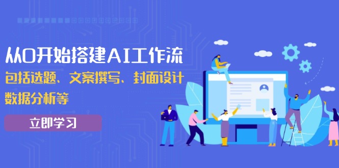 从0开始搭建AI工作流，包括选题、文案撰写、封面设计、数据分析等客创社 - 专注互联网轻资产创业及网络项目资源整合与分享客创社 - 专注互联网轻资产创业及网络项目资源整合与分享