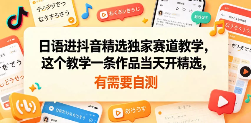 日语进抖音精选独家赛道教学，这个教学一条作品当天开精选，有需要自测客创社区-专注互联网轻资产资源整合与分享客创社区-专注互联网轻资产资源整合与分享