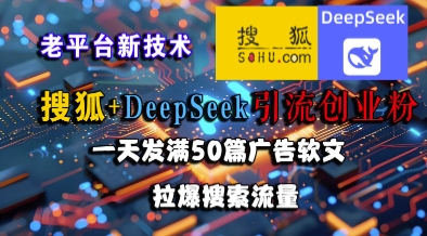搜狐+DeepSeek引流创业粉，老平台新技术，一天发满50篇广告软文，拉爆搜索流量-客创社 - 专注互联网轻资产创业及网络项目资源整合与分享客创社-免费且强大的项目分享网站！