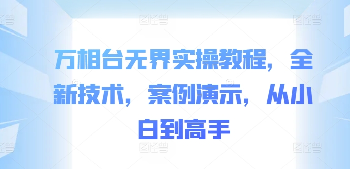 万相台无界实操教程，全新技术，案例演示，从小白到高手客创社 - 专注互联网轻资产创业及网络项目资源整合与分享客创社 - 专注互联网轻资产创业及网络项目资源整合与分享