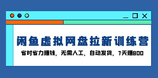 闲鱼虚拟网盘拉新训练营：省时省力赚钱，无需人工，自动发货，7天赚800客创社 - 专注互联网轻资产创业及网络项目资源整合与分享客创社 - 专注互联网轻资产创业及网络项目资源整合与分享