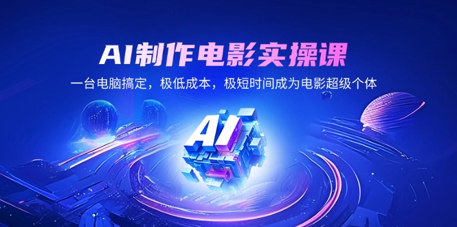 AI制作电影实操课，一台电脑搞定，极低成本，极短时间成为电影超级个体客创社 - 专注互联网轻资产创业及网络项目资源整合与分享客创社 - 专注互联网轻资产创业及网络项目资源整合与分享