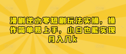漫剧逆水寒短剧玩法实操，操作简单易上手，小白也能实现月入几k-客创社 - 专注互联网轻资产创业及网络项目资源整合与分享客创社-免费且强大的项目分享网站！