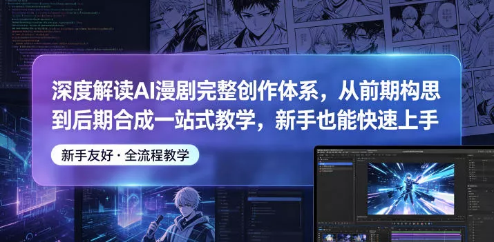 深度解读AI漫剧完整创作体系，从前期构思到后期合成一站式教学，新手也能快速上手客创社区-专注互联网轻资产资源整合与分享客创社区-专注互联网轻资产资源整合与分享