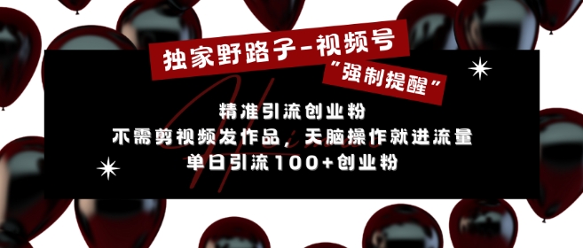 独家野路子利用视频号“强制提醒”，不需剪视频发作品，无脑操作就进流量，单日引流100+创业粉客创社 - 专注互联网轻资产创业及网络项目资源整合与分享客创社 - 专注互联网轻资产创业及网络项目资源整合与分享