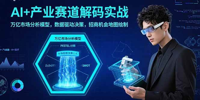 （15712期）AI+产业赛道解码实战：万亿市场分析模型，数据驱动决策，招商机会地图绘制-客创社 - 专注互联网轻资产创业及网络项目资源整合与分享客创社-免费且强大的项目分享网站！