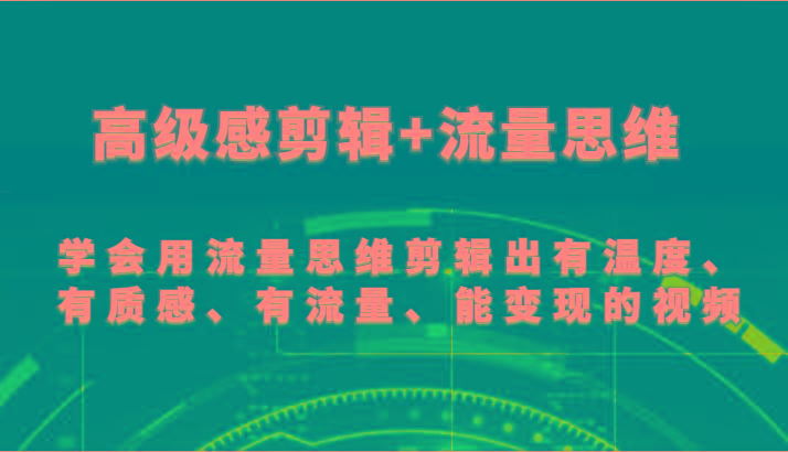 高级感剪辑+流量思维 学会用流量思维剪辑出有温度、有质感、有流量、能变现的视频客创社 - 专注互联网轻资产创业及网络项目资源整合与分享客创社 - 专注互联网轻资产创业及网络项目资源整合与分享