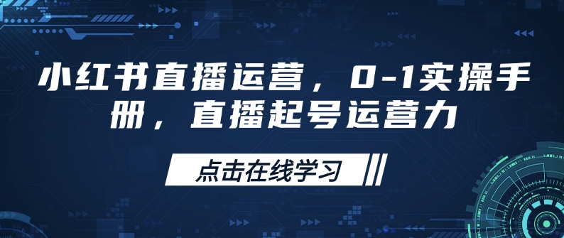 小红书直播运营，0-1实操手册，直播起号运营力客创社 - 专注互联网轻资产创业及网络项目资源整合与分享客创社 - 专注互联网轻资产创业及网络项目资源整合与分享