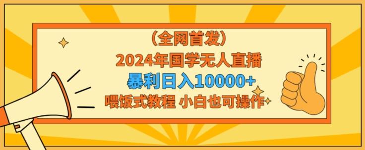 全网首发2024年国学无人直播暴力日入1w，加喂饭式教程，小白也可操作【揭秘】客创社 - 专注互联网轻资产创业及网络项目资源整合与分享客创社 - 专注互联网轻资产创业及网络项目资源整合与分享
