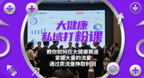 大健康私域打粉课，​教你如何在大健康赛道，掌握大量的流量，通过卖流量挣取利润-客创社 - 专注互联网轻资产创业及网络项目资源整合与分享客创社-免费且强大的项目分享网站！