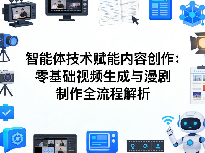 AI智能体技术赋能内容创作：零基础视频生成与漫剧制作全流程解析客创社区-专注互联网轻资产资源整合与分享客创社区-专注互联网轻资产资源整合与分享